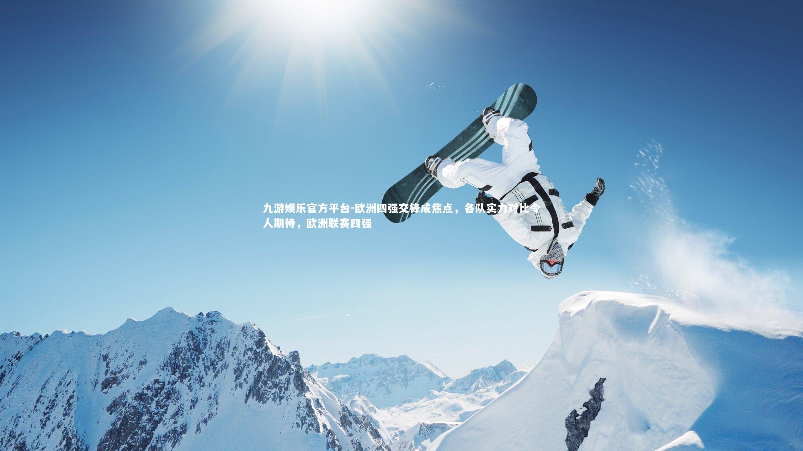 九游娱乐官方平台-欧洲四强交锋成焦点，各队实力对比令人期待，欧洲联赛四强