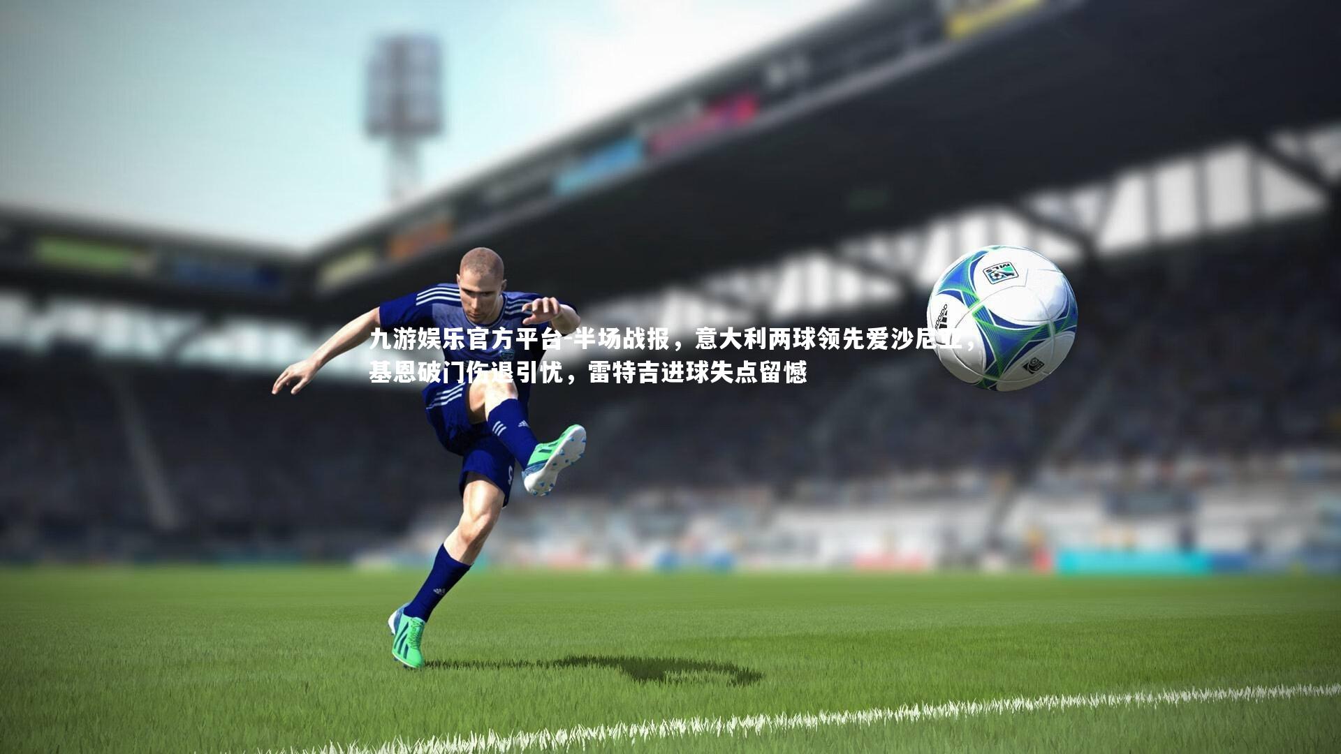 半场战报,意大利两球领先爱沙尼亚,基恩破门伤退引忧,雷特吉进球失点留憾