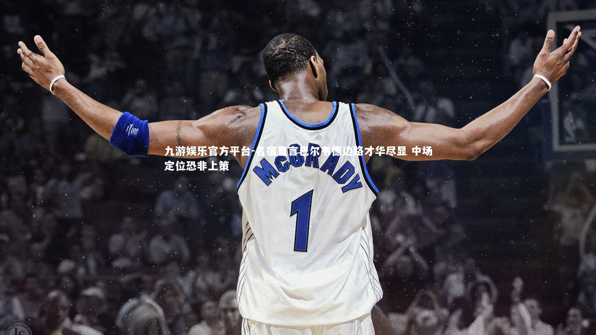 名宿直言巴尔韦德边路才华尽显 中场定位恐非上策