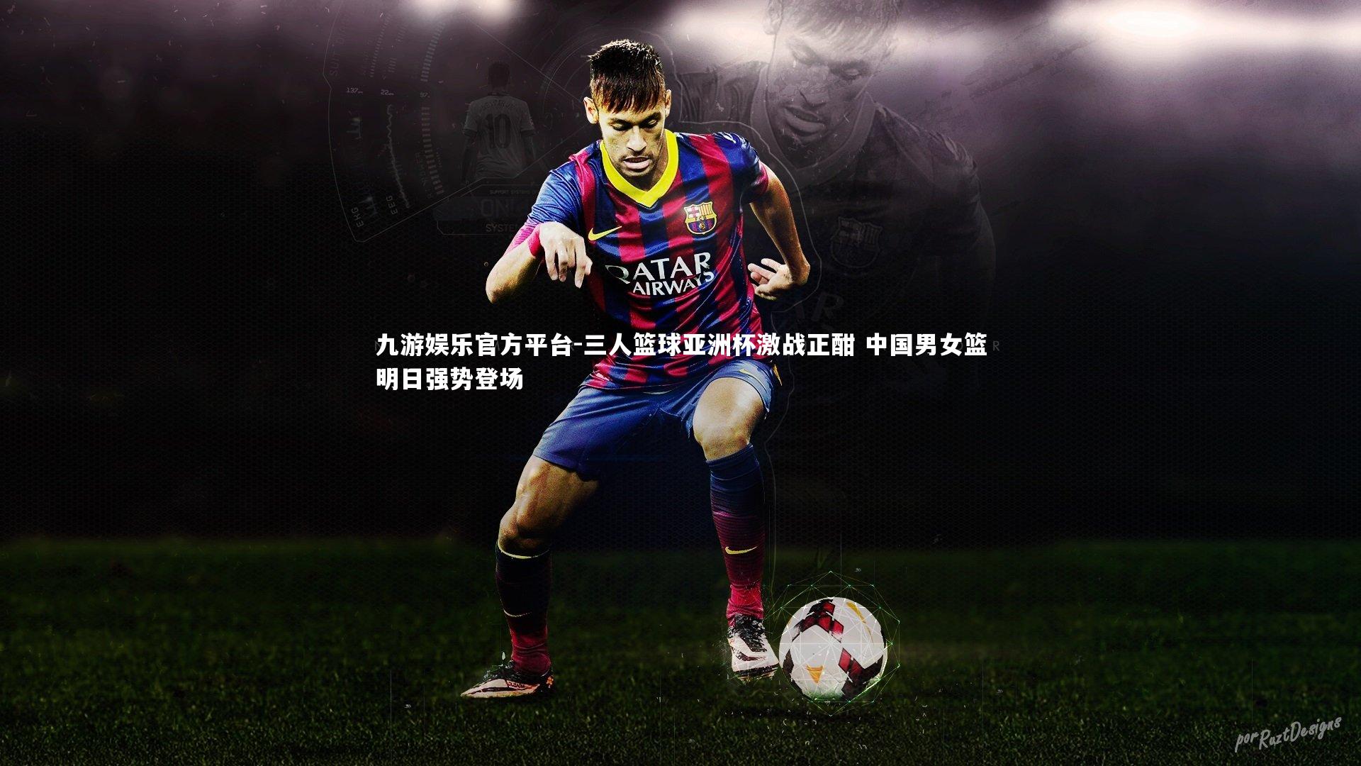 三人篮球亚洲杯激战正酣 中国男女篮明日强势登场